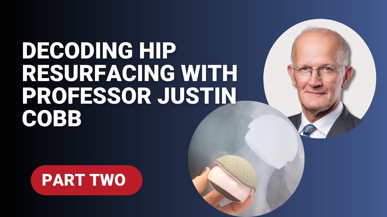 Part II: Decoding Hip Resurfacing with Professor Justin Cobb